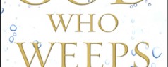 A Book Review  –  The God Who Weeps:  How Mormonism Makes Sense of Life