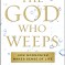 A Book Review  –  The God Who Weeps:  How Mormonism Makes Sense of Life