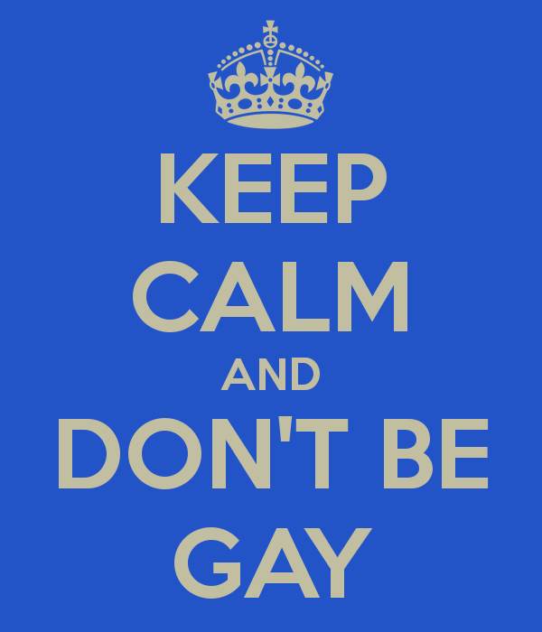 Keep Calm and Don’t Be Gay