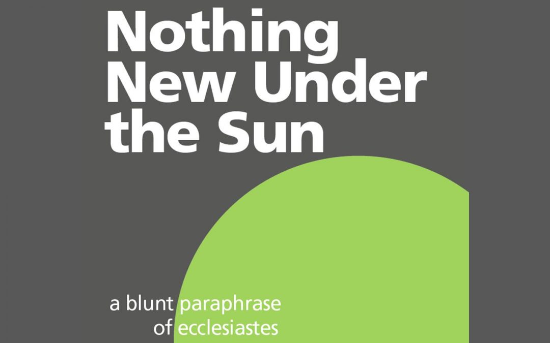 Nothing New Under the Sun: A Blunt Paraphrase of Ecclesiastes – Reviewed